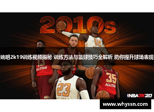 姚明2k19训练视频揭秘 训练方法与篮球技巧全解析 助你提升球场表现