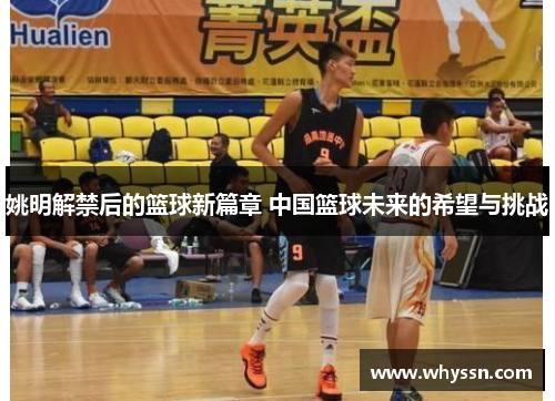 姚明解禁后的篮球新篇章 中国篮球未来的希望与挑战