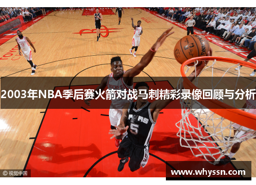 2003年NBA季后赛火箭对战马刺精彩录像回顾与分析