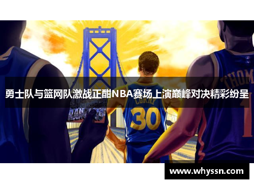 勇士队与篮网队激战正酣NBA赛场上演巅峰对决精彩纷呈