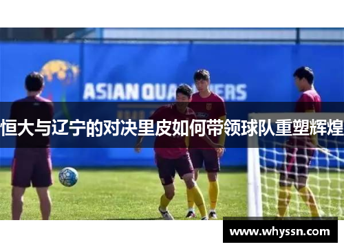 恒大与辽宁的对决里皮如何带领球队重塑辉煌